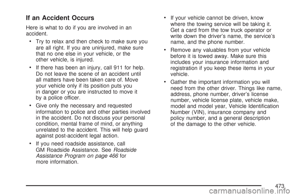 CHEVROLET COLORADO 2007 1.G Owners Guide If an Accident Occurs
Here is what to do if you are involved in an
accident.
Try to relax and then check to make sure you
are all right. If you are uninjured, make sure
that no one else in your vehicl