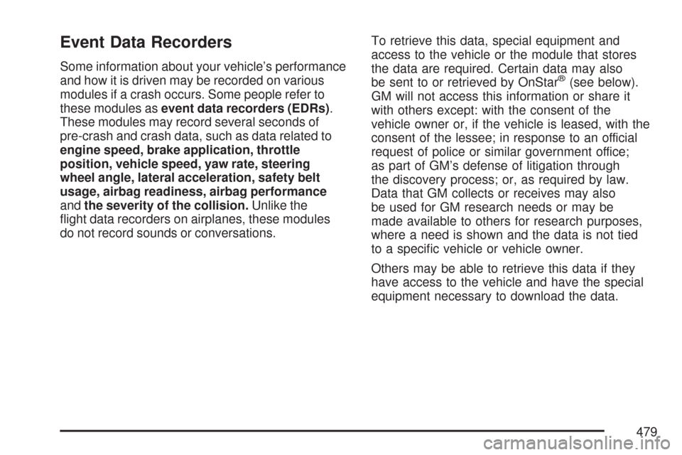 CHEVROLET COLORADO 2007 1.G Owners Manual Event Data Recorders
Some information about your vehicle’s performance
and how it is driven may be recorded on various
modules if a crash occurs. Some people refer to
these modules asevent data reco