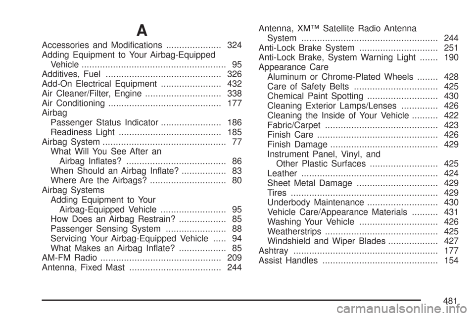 CHEVROLET COLORADO 2007 1.G Service Manual A
Accessories and Modi�cations..................... 324
Adding Equipment to Your Airbag-Equipped
Vehicle....................................................... 95
Additives, Fuel......................