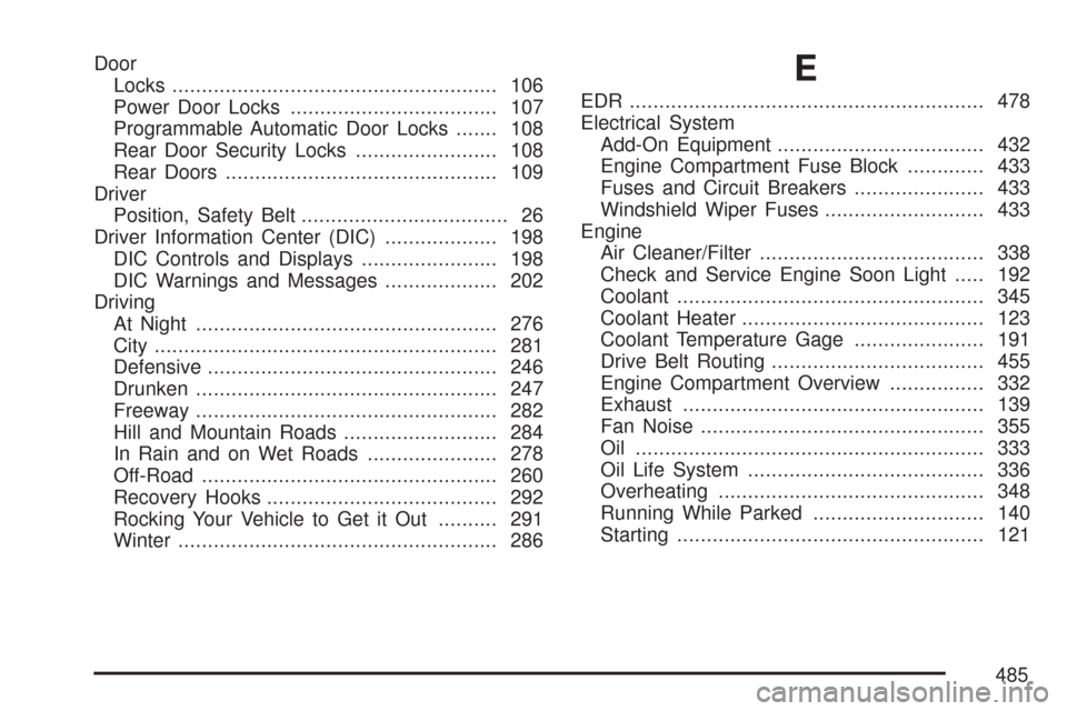 CHEVROLET COLORADO 2007 1.G User Guide Door
Locks....................................................... 106
Power Door Locks................................... 107
Programmable Automatic Door Locks....... 108
Rear Door Security Locks.....