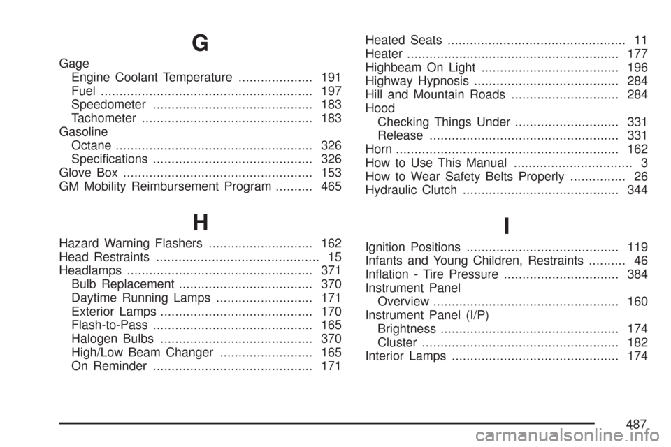 CHEVROLET COLORADO 2007 1.G Owners Manual G
Gage
Engine Coolant Temperature.................... 191
Fuel......................................................... 197
Speedometer........................................... 183
Tachometer.......