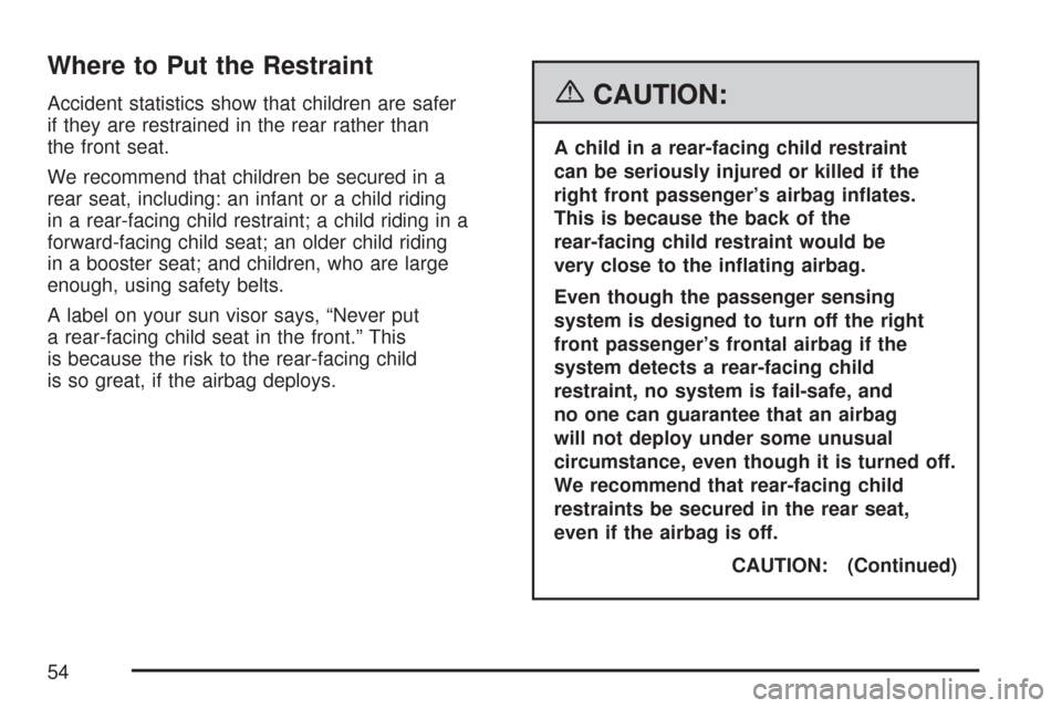 CHEVROLET COLORADO 2007 1.G Workshop Manual Where to Put the Restraint
Accident statistics show that children are safer
if they are restrained in the rear rather than
the front seat.
We recommend that children be secured in a
rear seat, includi CHEVROLET COLORADO 2007 1.G Workshop Manual Where to Put the Restraint
Accident statistics show that children are safer
if they are restrained in the rear rather than
the front seat.
We recommend that children be secured in a
rear seat, includi