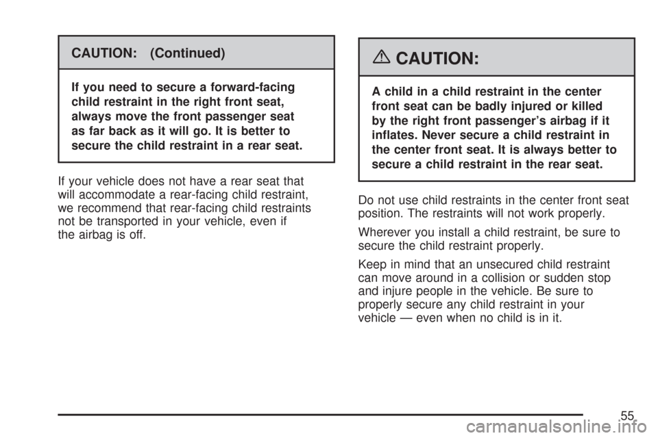 CHEVROLET COLORADO 2007 1.G Workshop Manual CAUTION: (Continued)
If you need to secure a forward-facing
child restraint in the right front seat,
always move the front passenger seat
as far back as it will go. It is better to
secure the child re