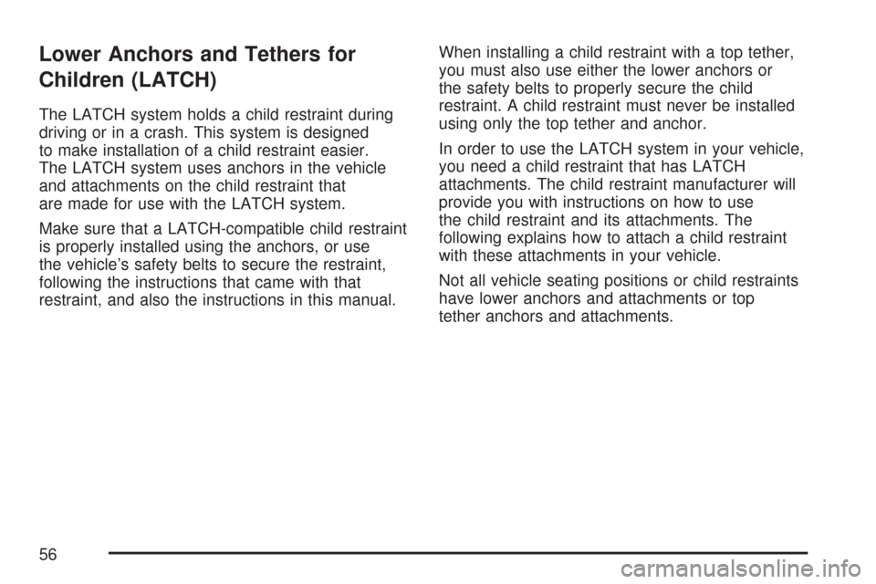 CHEVROLET COLORADO 2007 1.G Workshop Manual Lower Anchors and Tethers for
Children (LATCH)
The LATCH system holds a child restraint during
driving or in a crash. This system is designed
to make installation of a child restraint easier.
The LATC