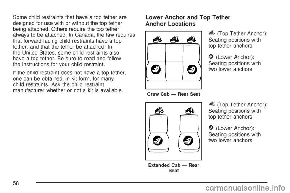 CHEVROLET COLORADO 2007 1.G Workshop Manual Some child restraints that have a top tether are
designed for use with or without the top tether
being attached. Others require the top tether
always to be attached. In Canada, the law requires
that f