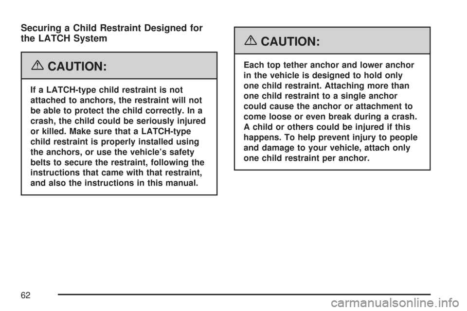 CHEVROLET COLORADO 2007 1.G Repair Manual Securing a Child Restraint Designed for
the LATCH System
{CAUTION:
If a LATCH-type child restraint is not
attached to anchors, the restraint will not
be able to protect the child correctly. In a
crash