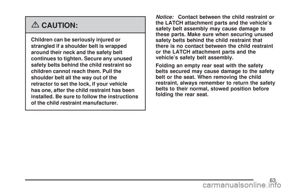 CHEVROLET COLORADO 2007 1.G Repair Manual {CAUTION:
Children can be seriously injured or
strangled if a shoulder belt is wrapped
around their neck and the safety belt
continues to tighten. Secure any unused
safety belts behind the child restr