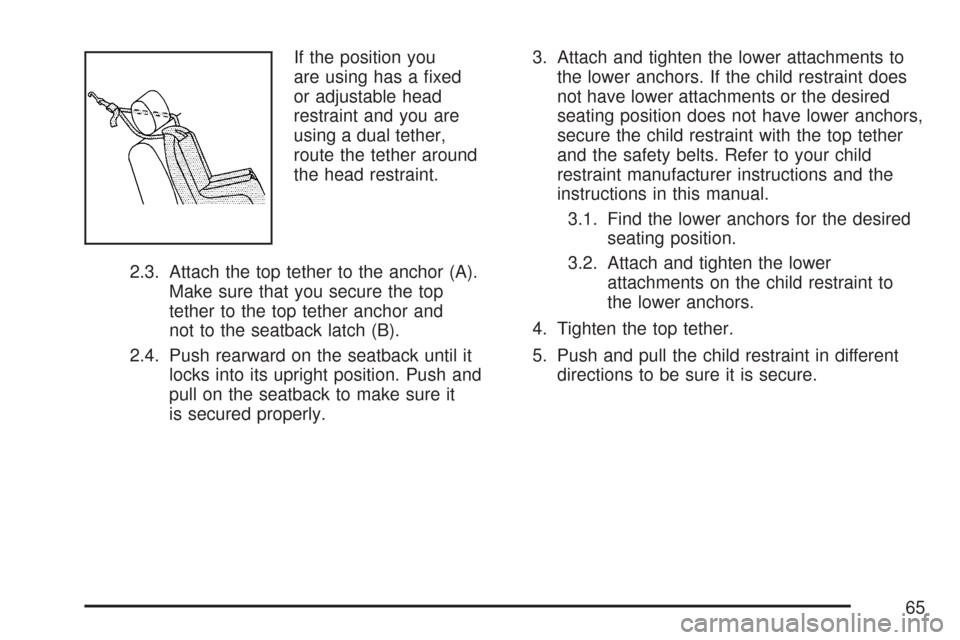 CHEVROLET COLORADO 2007 1.G Repair Manual If the position you
are using has a �xed
or adjustable head
restraint and you are
using a dual tether,
route the tether around
the head restraint.
2.3. Attach the top tether to the anchor (A).
Make su