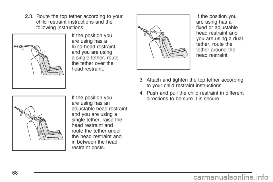 CHEVROLET COLORADO 2007 1.G Repair Manual 2.3. Route the top tether according to your
child restraint instructions and the
following instructions:
If the position you
are using has a
�xed head restraint
and you are using
a single tether, rout
