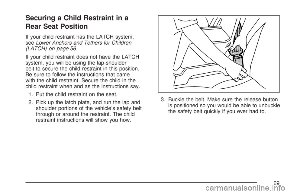 CHEVROLET COLORADO 2007 1.G Repair Manual Securing a Child Restraint in a
Rear Seat Position
If your child restraint has the LATCH system,
seeLower Anchors and Tethers for Children
(LATCH) on page 56.
If your child restraint does not have the