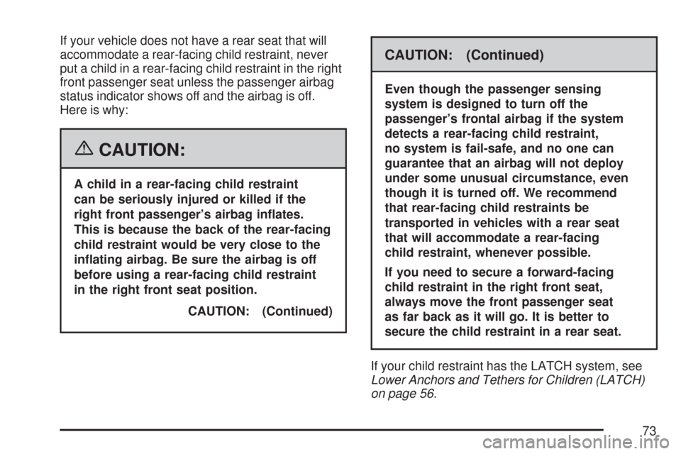 CHEVROLET COLORADO 2007 1.G Owners Manual If your vehicle does not have a rear seat that will
accommodate a rear-facing child restraint, never
put a child in a rear-facing child restraint in the right
front passenger seat unless the passenger