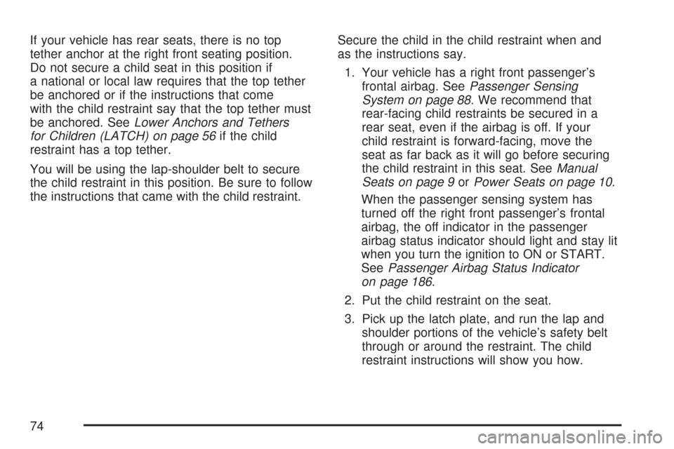 CHEVROLET COLORADO 2007 1.G Owners Manual If your vehicle has rear seats, there is no top
tether anchor at the right front seating position.
Do not secure a child seat in this position if
a national or local law requires that the top tether
b