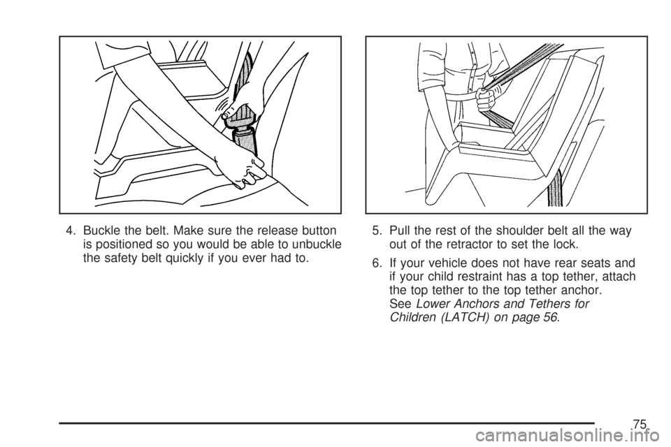 CHEVROLET COLORADO 2007 1.G Manual PDF 4. Buckle the belt. Make sure the release button
is positioned so you would be able to unbuckle
the safety belt quickly if you ever had to.5. Pull the rest of the shoulder belt all the way
out of the 