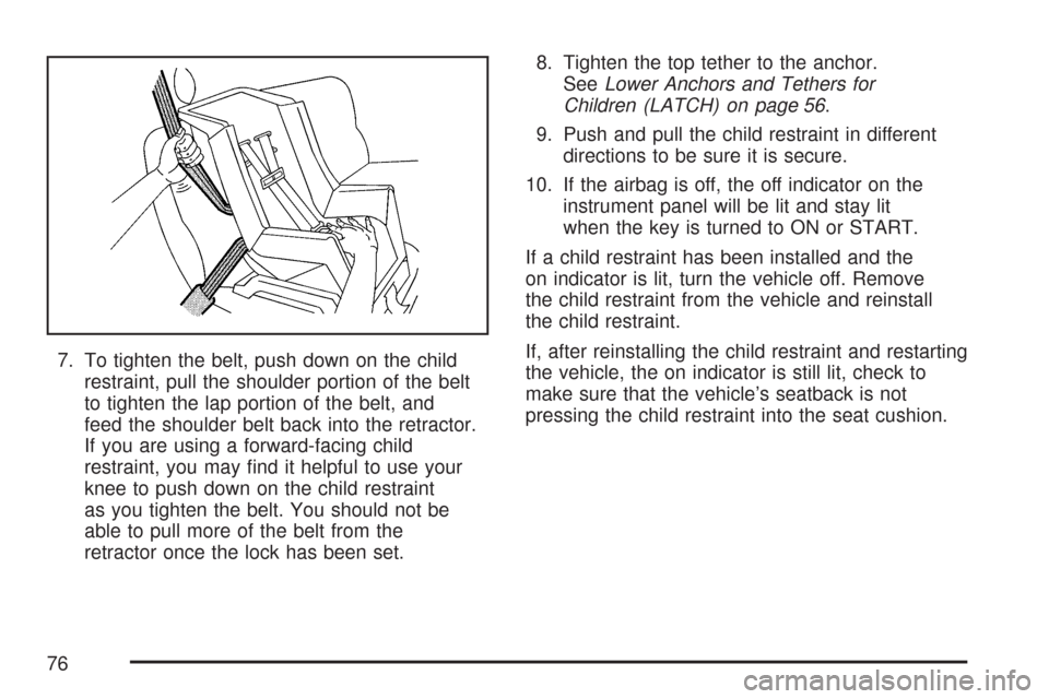 CHEVROLET COLORADO 2007 1.G Manual PDF 7. To tighten the belt, push down on the child
restraint, pull the shoulder portion of the belt
to tighten the lap portion of the belt, and
feed the shoulder belt back into the retractor.
If you are u