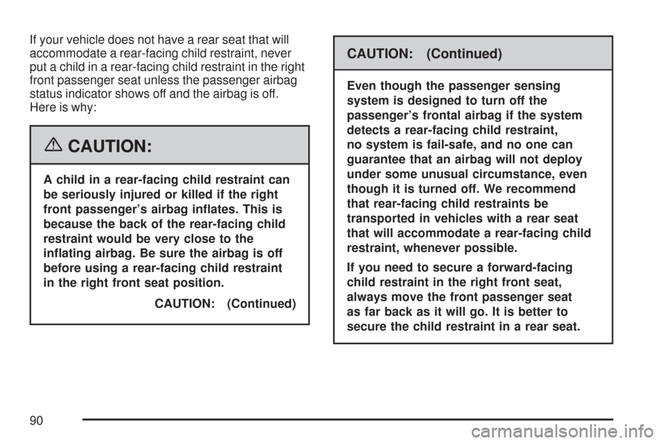 CHEVROLET COLORADO 2007 1.G Manual Online If your vehicle does not have a rear seat that will
accommodate a rear-facing child restraint, never
put a child in a rear-facing child restraint in the right
front passenger seat unless the passenger