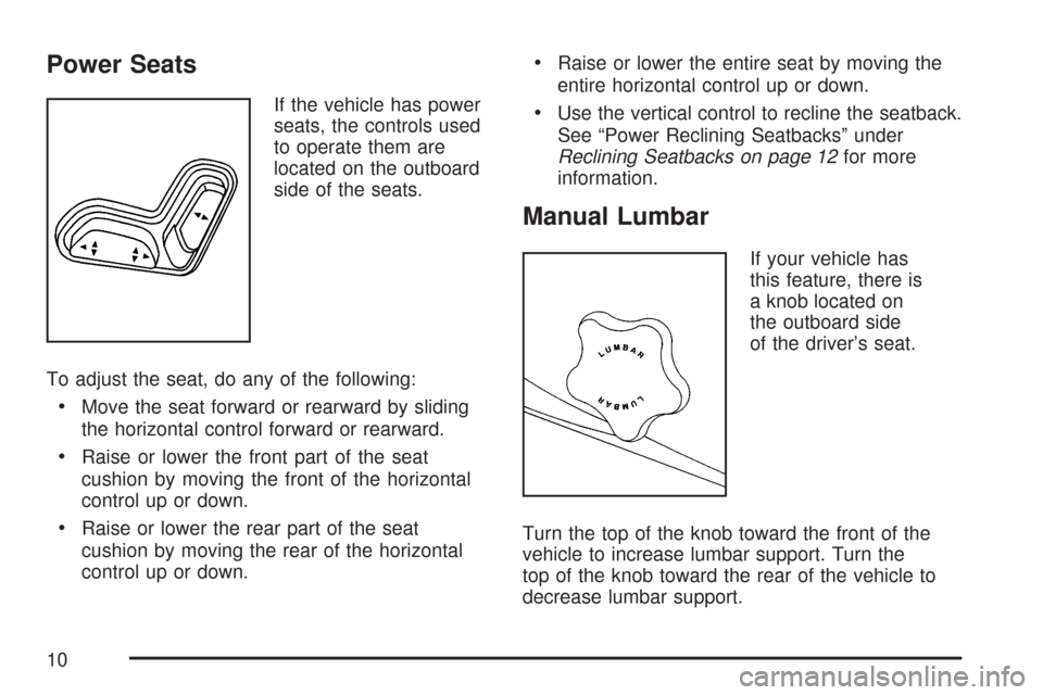 CHEVROLET COLORADO 2007 1.G Owners Manual Power Seats
If the vehicle has power
seats, the controls used
to operate them are
located on the outboard
side of the seats.
To adjust the seat, do any of the following:
Move the seat forward or rearw
