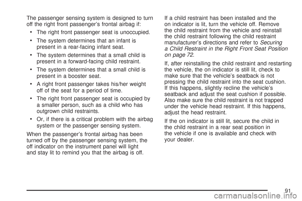 CHEVROLET COLORADO 2007 1.G Owners Manual The passenger sensing system is designed to turn
off the right front passenger’s frontal airbag if:
The right front passenger seat is unoccupied.
The system determines that an infant is
present in a