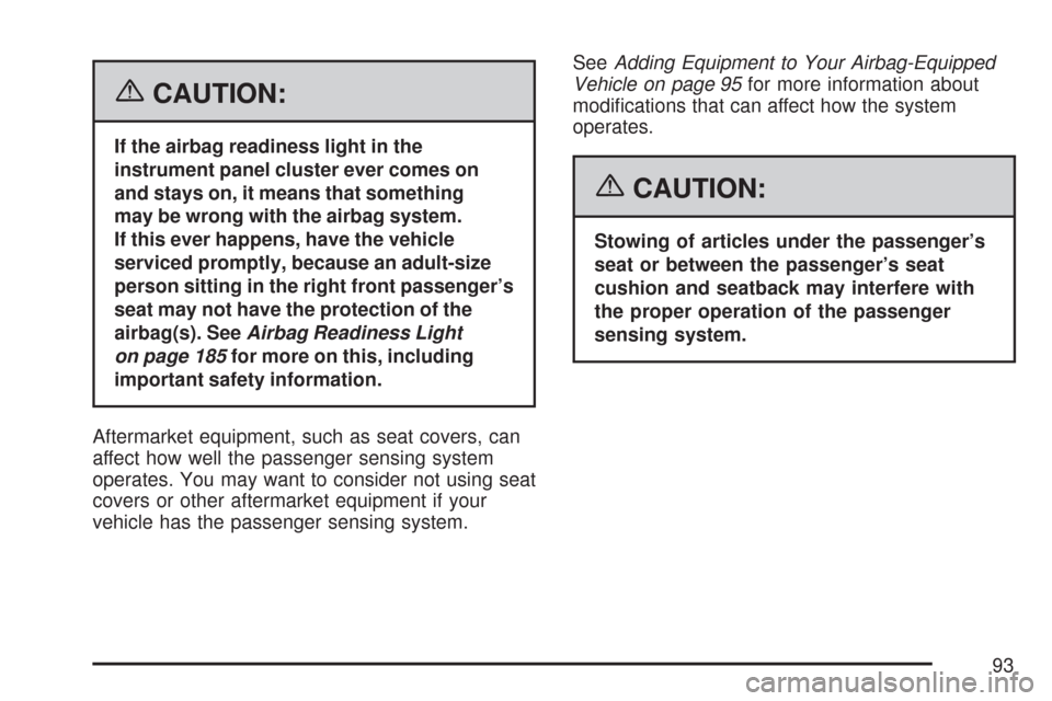 CHEVROLET COLORADO 2007 1.G Owners Manual {CAUTION:
If the airbag readiness light in the
instrument panel cluster ever comes on
and stays on, it means that something
may be wrong with the airbag system.
If this ever happens, have the vehicle
