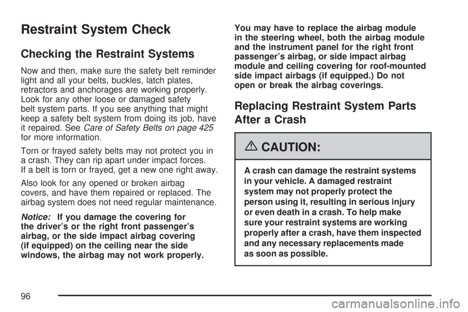 CHEVROLET COLORADO 2007 1.G Owners Manual Restraint System Check
Checking the Restraint Systems
Now and then, make sure the safety belt reminder
light and all your belts, buckles, latch plates,
retractors and anchorages are working properly.
