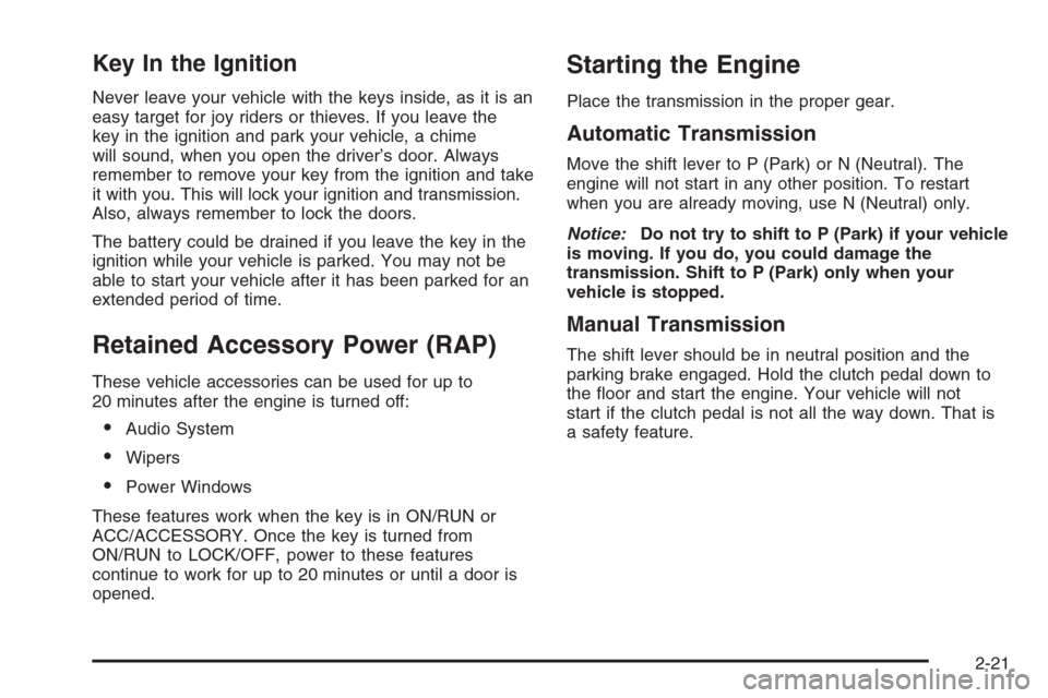 CHEVROLET COLORADO 2008 1.G Owners Manual Key In the Ignition
Never leave your vehicle with the keys inside, as it is an
easy target for joy riders or thieves. If you leave the
key in the ignition and park your vehicle, a chime
will sound, wh