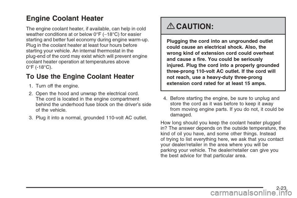CHEVROLET COLORADO 2008 1.G Owners Manual Engine Coolant Heater
The engine coolant heater, if available, can help in cold
weather conditions at or below 0°F (−18°C) for easier
starting and better fuel economy during engine warm-up.
Plug i CHEVROLET COLORADO 2008 1.G Owners Manual Engine Coolant Heater
The engine coolant heater, if available, can help in cold
weather conditions at or below 0°F (−18°C) for easier
starting and better fuel economy during engine warm-up.
Plug i