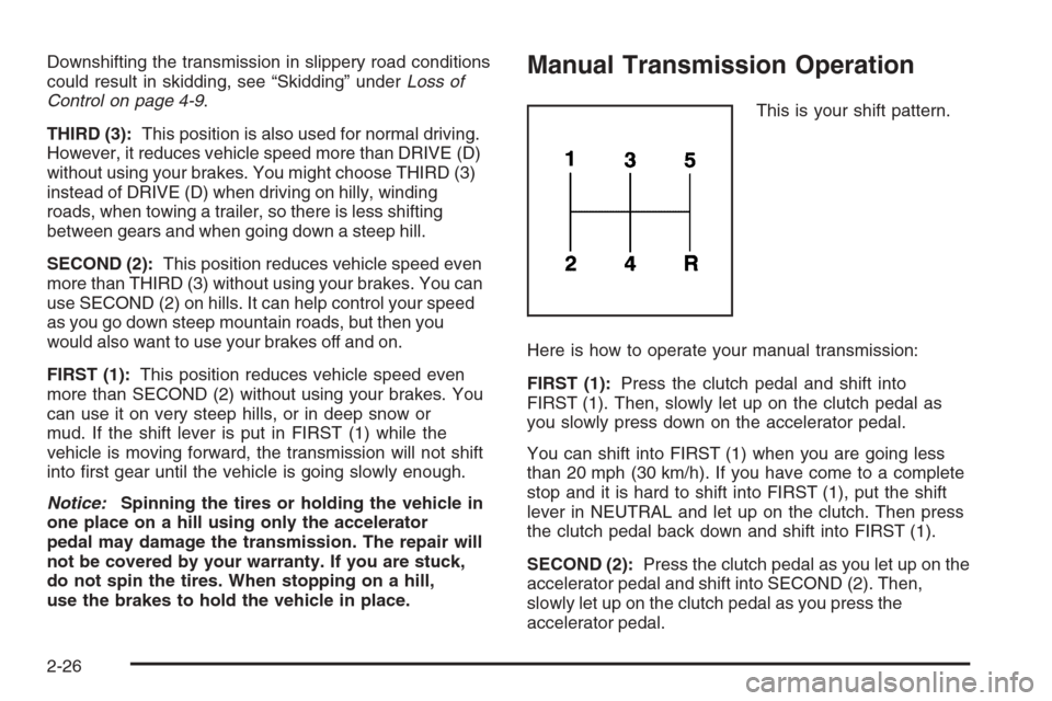 CHEVROLET COLORADO 2008 1.G Owners Manual Downshifting the transmission in slippery road conditions
could result in skidding, see “Skidding” underLoss of
Control on page 4-9.
THIRD (3):This position is also used for normal driving.
Howeve