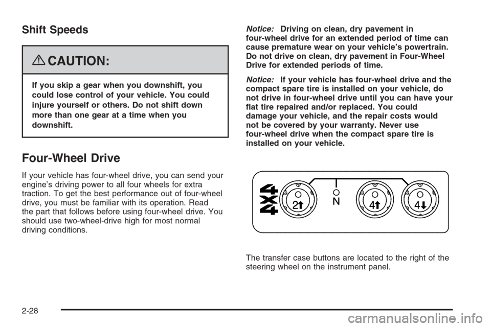 CHEVROLET COLORADO 2008 1.G Owners Manual Shift Speeds
{CAUTION:
If you skip a gear when you downshift, you
could lose control of your vehicle. You could
injure yourself or others. Do not shift down
more than one gear at a time when you
downs