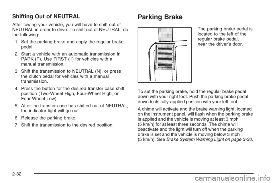 CHEVROLET COLORADO 2008 1.G Owners Manual Shifting Out of NEUTRAL
After towing your vehicle, you will have to shift out of
NEUTRAL in order to drive. To shift out of NEUTRAL, do
the following:
1. Set the parking brake and apply the regular br