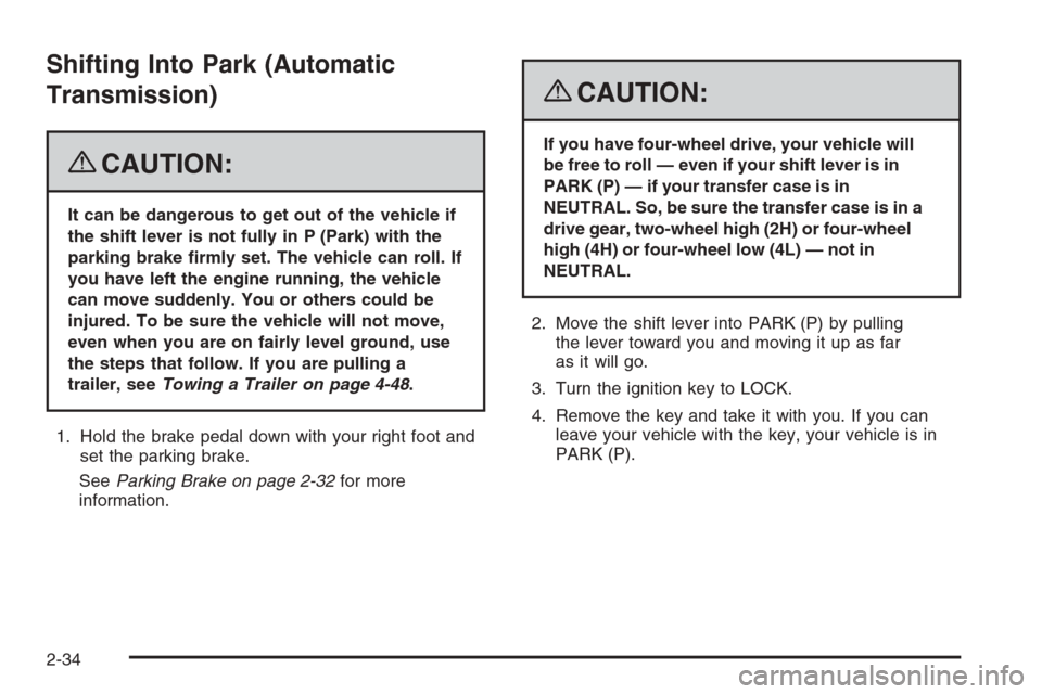 CHEVROLET COLORADO 2008 1.G Owners Manual Shifting Into Park (Automatic
Transmission)
{CAUTION:
It can be dangerous to get out of the vehicle if
the shift lever is not fully in P (Park) with the
parking brake �rmly set. The vehicle can roll. 