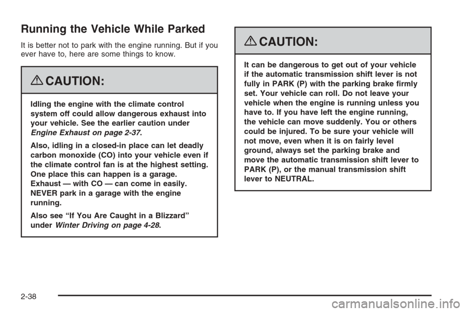 CHEVROLET COLORADO 2008 1.G Owners Manual Running the Vehicle While Parked
It is better not to park with the engine running. But if you
ever have to, here are some things to know.
{CAUTION:
Idling the engine with the climate control
system of