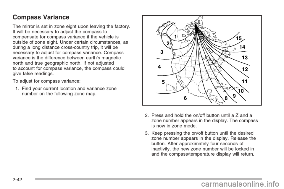 CHEVROLET COLORADO 2008 1.G Owners Manual Compass Variance
The mirror is set in zone eight upon leaving the factory.
It will be necessary to adjust the compass to
compensate for compass variance if the vehicle is
outside of zone eight. Under 