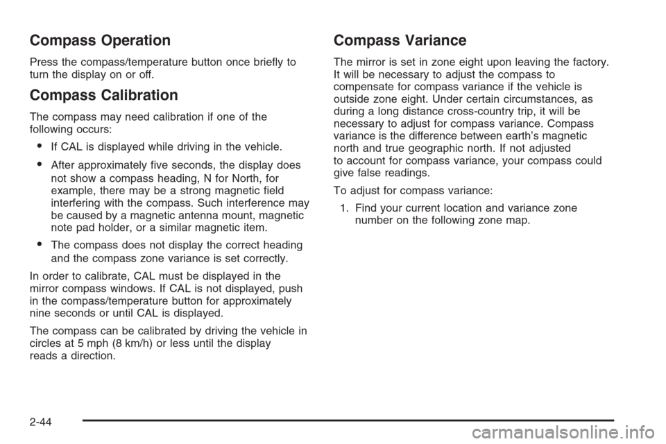 CHEVROLET COLORADO 2008 1.G Owners Manual Compass Operation
Press the compass/temperature button once brie�y to
turn the display on or off.
Compass Calibration
The compass may need calibration if one of the
following occurs:
If CAL is displa