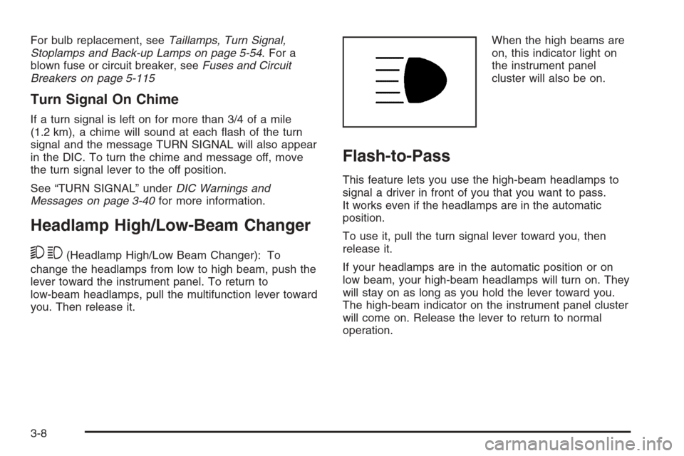 CHEVROLET COLORADO 2008 1.G Owners Manual For bulb replacement, seeTaillamps, Turn Signal,
Stoplamps and Back-up Lamps on page 5-54. For a
blown fuse or circuit breaker, seeFuses and Circuit
Breakers on page 5-115
Turn Signal On Chime
If a tu CHEVROLET COLORADO 2008 1.G Owners Manual For bulb replacement, seeTaillamps, Turn Signal,
Stoplamps and Back-up Lamps on page 5-54. For a
blown fuse or circuit breaker, seeFuses and Circuit
Breakers on page 5-115
Turn Signal On Chime
If a tu