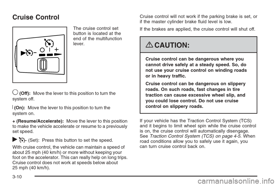 CHEVROLET COLORADO 2008 1.G Owners Manual Cruise Control
The cruise control set
button is located at the
end of the multifunction
lever.
9(Off):Move the lever to this position to turn the
system off.
R(On):Move the lever to this position to t