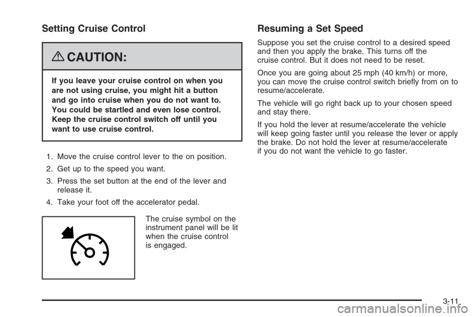 CHEVROLET COLORADO 2008 1.G Owners Manual Setting Cruise Control
{CAUTION:
If you leave your cruise control on when you
are not using cruise, you might hit a button
and go into cruise when you do not want to.
You could be startled and even lo