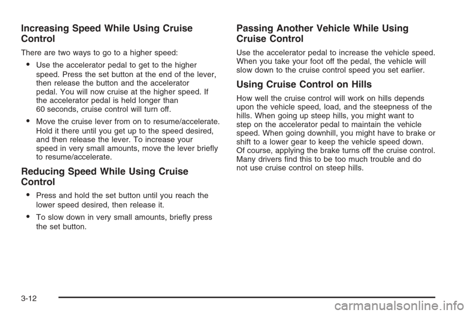 CHEVROLET COLORADO 2008 1.G Owners Manual Increasing Speed While Using Cruise
Control
There are two ways to go to a higher speed:
Use the accelerator pedal to get to the higher
speed. Press the set button at the end of the lever,
then releas