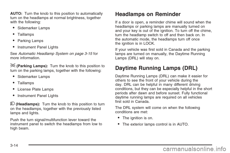 CHEVROLET COLORADO 2008 1.G Owners Manual AUTO:Turn the knob to this position to automatically
turn on the headlamps at normal brightness, together
with the following:
Sidemarker Lamps
Taillamps
Parking Lamps
Instrument Panel Lights
SeeAu
