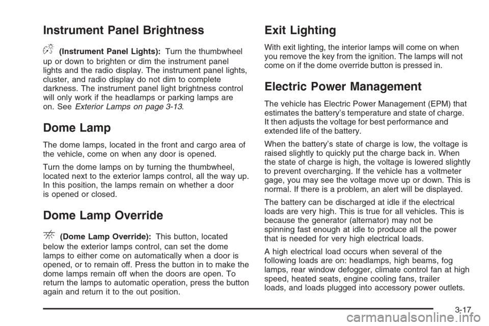 CHEVROLET COLORADO 2008 1.G Owners Manual Instrument Panel Brightness
D(Instrument Panel Lights):Turn the thumbwheel
up or down to brighten or dim the instrument panel
lights and the radio display. The instrument panel lights,
cluster, and ra