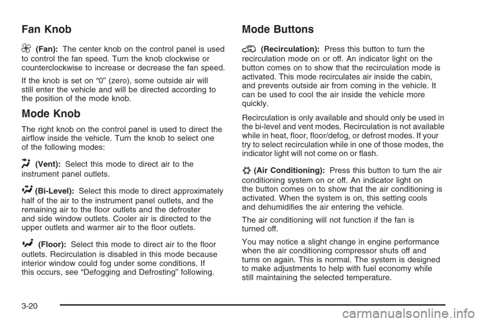 CHEVROLET COLORADO 2008 1.G Owners Manual Fan Knob
9
(Fan):The center knob on the control panel is used
to control the fan speed. Turn the knob clockwise or
counterclockwise to increase or decrease the fan speed.
If the knob is set on “0”