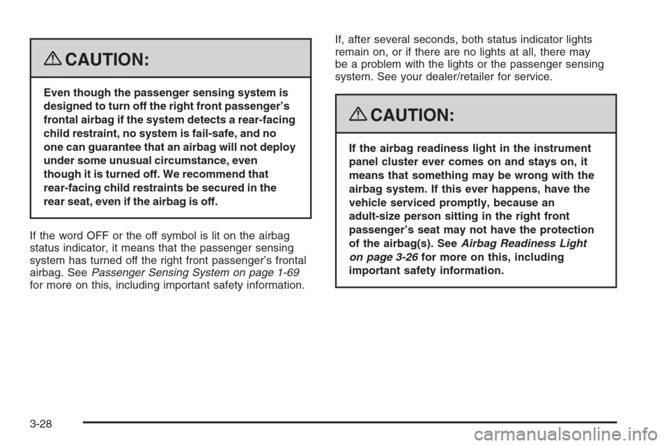 CHEVROLET COLORADO 2008 1.G Owners Manual {CAUTION:
Even though the passenger sensing system is
designed to turn off the right front passenger’s
frontal airbag if the system detects a rear-facing
child restraint, no system is fail-safe, and