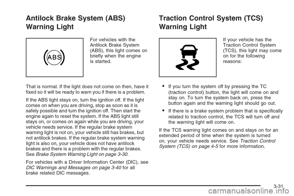 CHEVROLET COLORADO 2008 1.G Owners Manual Antilock Brake System (ABS)
Warning Light
For vehicles with the
Antilock Brake System
(ABS), this light comes on
brie�y when the engine
is started.
That is normal. If the light does not come on then, 