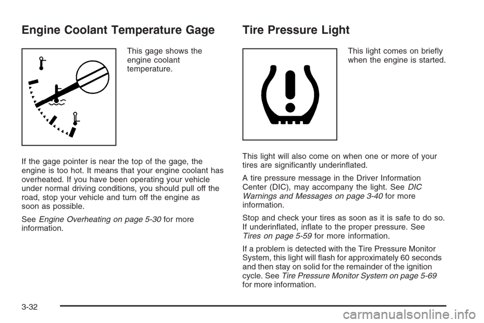 CHEVROLET COLORADO 2008 1.G Owners Manual Engine Coolant Temperature Gage
This gage shows the
engine coolant
temperature.
If the gage pointer is near the top of the gage, the
engine is too hot. It means that your engine coolant has
overheated