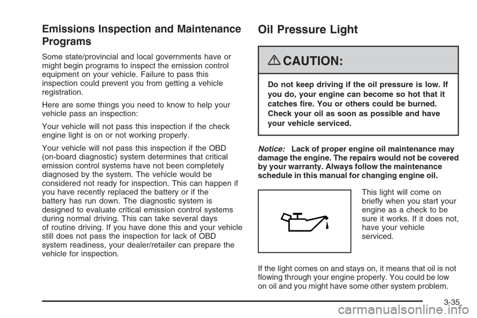 CHEVROLET COLORADO 2008 1.G Owners Guide Emissions Inspection and Maintenance
Programs
Some state/provincial and local governments have or
might begin programs to inspect the emission control
equipment on your vehicle. Failure to pass this
i