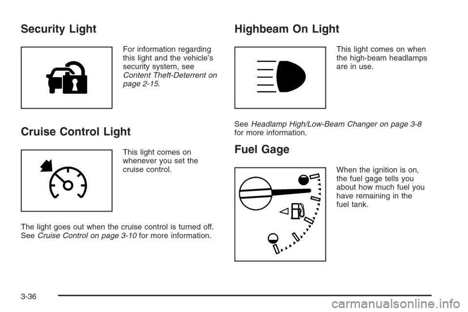 CHEVROLET COLORADO 2008 1.G Owners Manual Security Light
For information regarding
this light and the vehicle’s
security system, see
Content Theft-Deterrent on
page 2-15.
Cruise Control Light
This light comes on
whenever you set the
cruise 