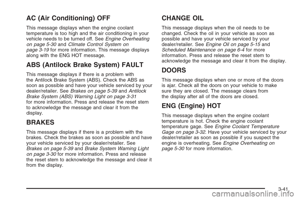 CHEVROLET COLORADO 2008 1.G Owners Manual AC (Air Conditioning) OFF
This message displays when the engine coolant
temperature is too high and the air conditioning in your
vehicle needs to be turned off. SeeEngine Overheating
on page 5-30andCl