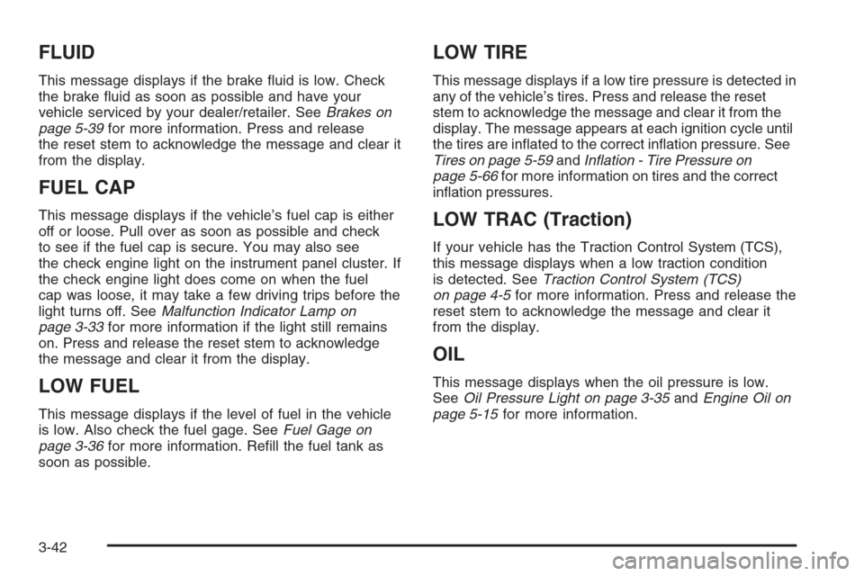 CHEVROLET COLORADO 2008 1.G Owners Guide FLUID
This message displays if the brake �uid is low. Check
the brake �uid as soon as possible and have your
vehicle serviced by your dealer/retailer. SeeBrakes on
page 5-39for more information. Press