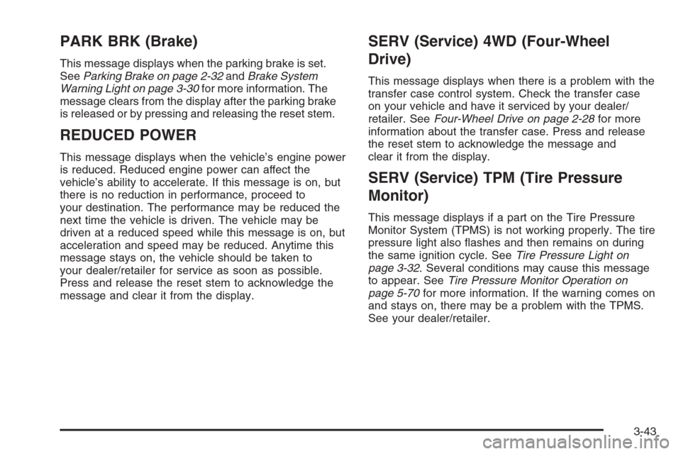 CHEVROLET COLORADO 2008 1.G Owners Manual PARK BRK (Brake)
This message displays when the parking brake is set.
SeeParking Brake on page 2-32andBrake System
Warning Light on page 3-30for more information. The
message clears from the display a