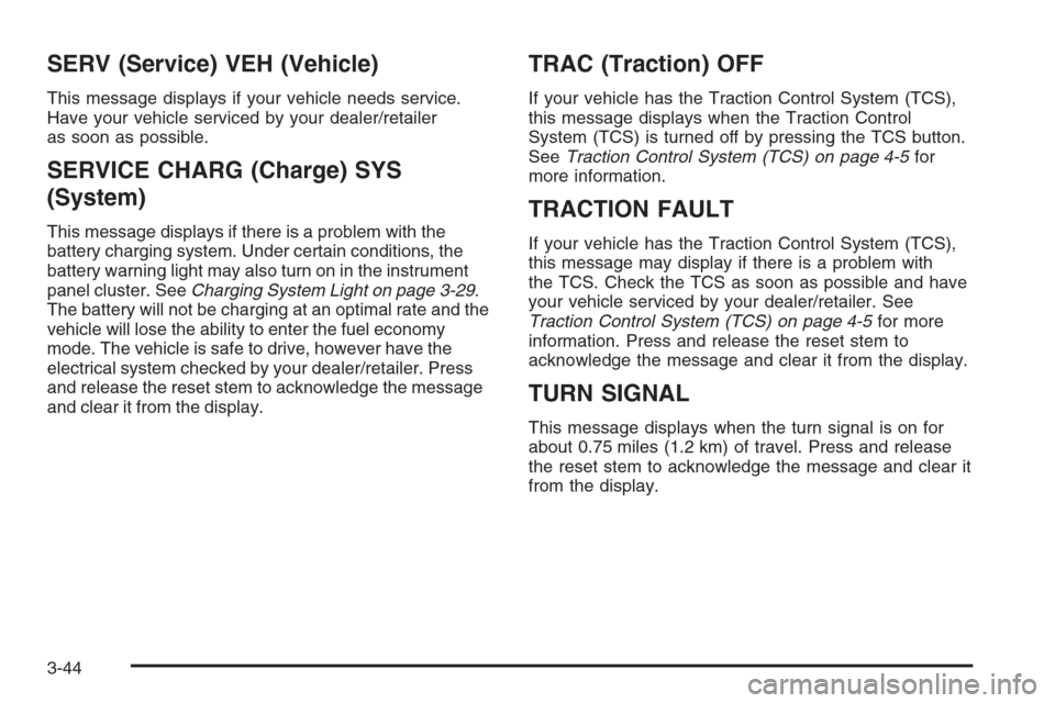 CHEVROLET COLORADO 2008 1.G Owners Manual SERV (Service) VEH (Vehicle)
This message displays if your vehicle needs service.
Have your vehicle serviced by your dealer/retailer
as soon as possible.
SERVICE CHARG (Charge) SYS
(System)
This messa