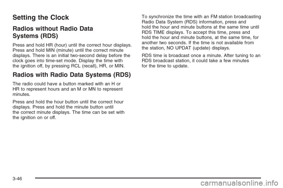 CHEVROLET COLORADO 2008 1.G Owners Manual Setting the Clock
Radios without Radio Data
Systems (RDS)
Press and hold HR (hour) until the correct hour displays.
Press and hold MIN (minute) until the correct minute
displays. There is an initial t