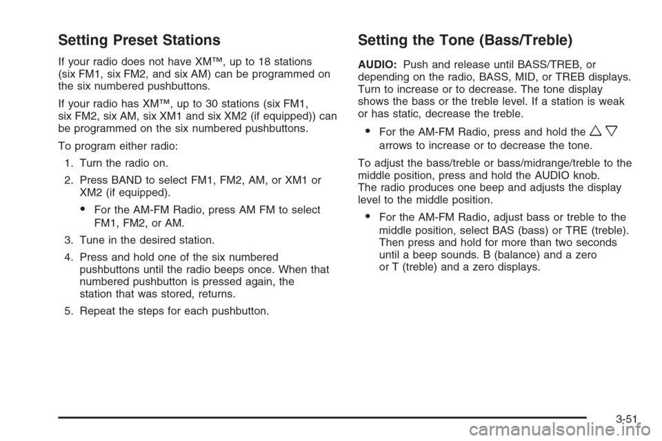 CHEVROLET COLORADO 2008 1.G Owners Manual Setting Preset Stations
If your radio does not have XM™, up to 18 stations
(six FM1, six FM2, and six AM) can be programmed on
the six numbered pushbuttons.
If your radio has XM™, up to 30 station